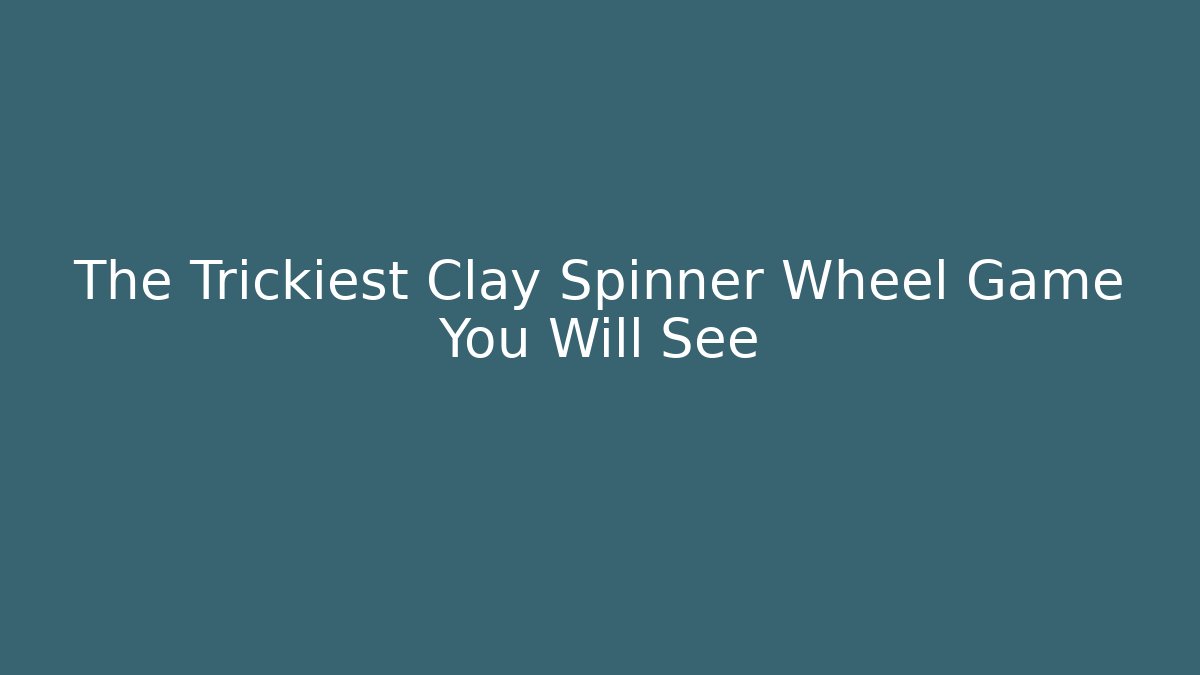 The Trickiest Clay Spinner Wheel Game You Will See