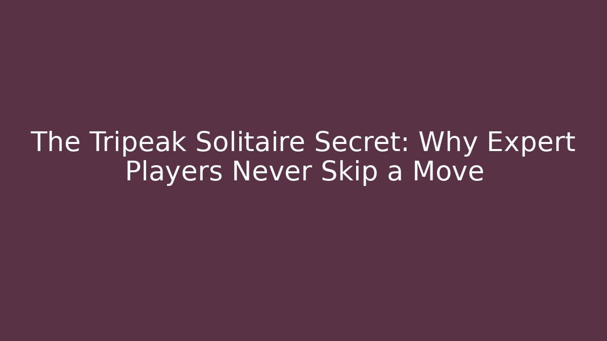 The Tripeak Solitaire Secret: Why Expert Players Never Skip a Move