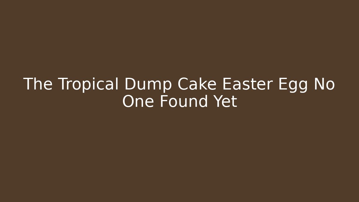 The Tropical Dump Cake Easter Egg No One Found Yet