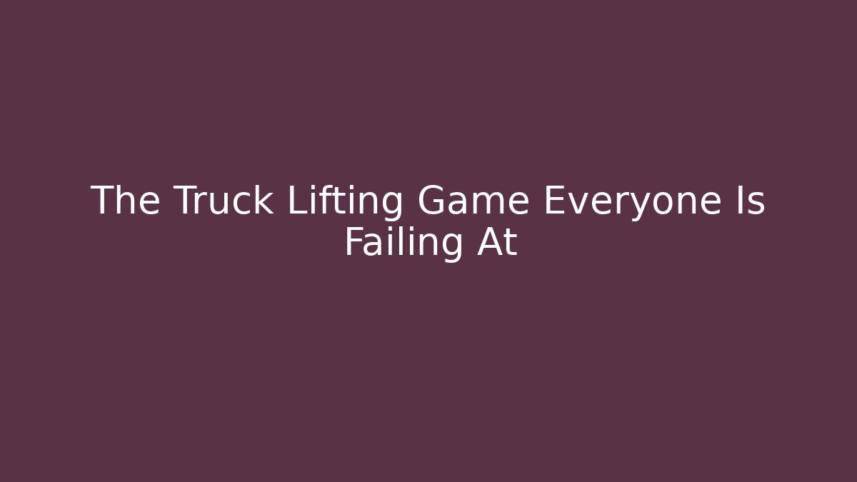 The Truck Lifting Game Everyone Is Failing At