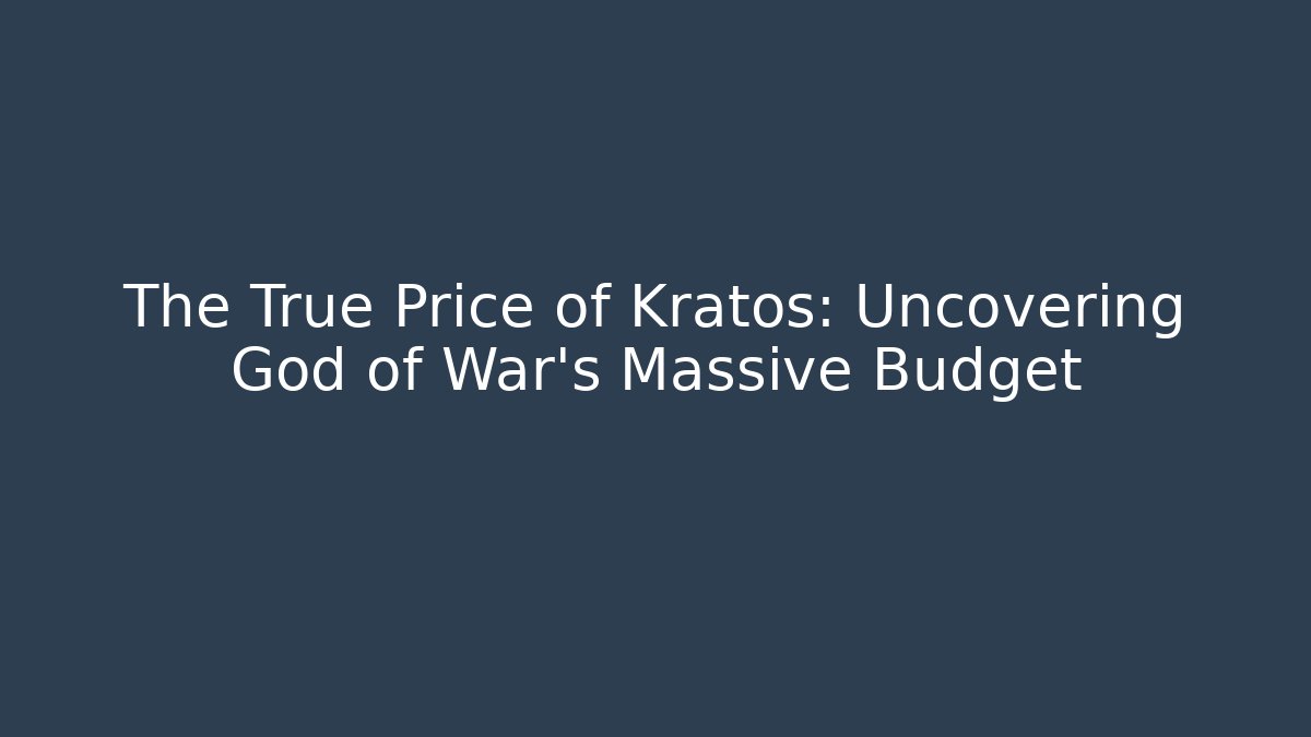 The True Price of Kratos: Uncovering God of War's Massive Budget