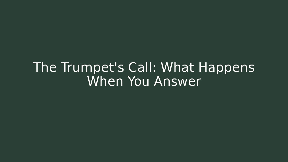 The Trumpet's Call: What Happens When You Answer
