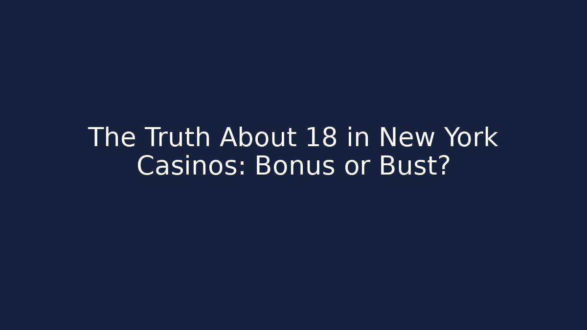 The Truth About 18 in New York Casinos: Bonus or Bust?