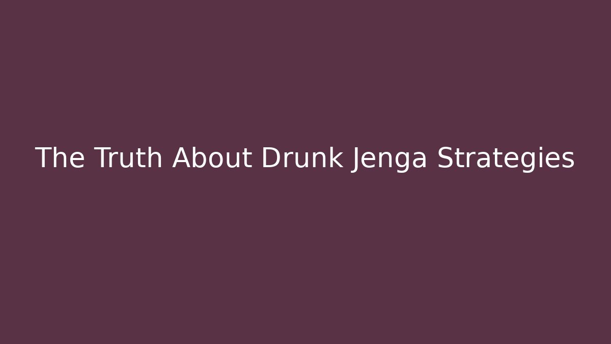The Truth About Drunk Jenga Strategies