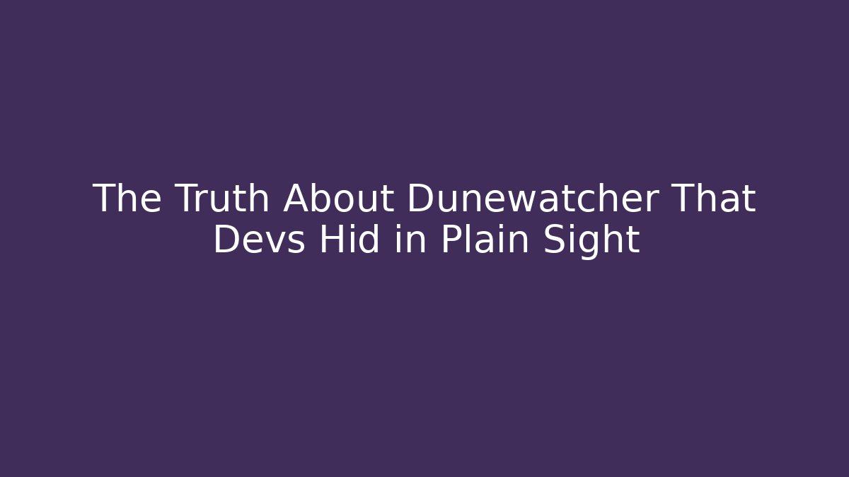 The Truth About Dunewatcher That Devs Hid in Plain Sight