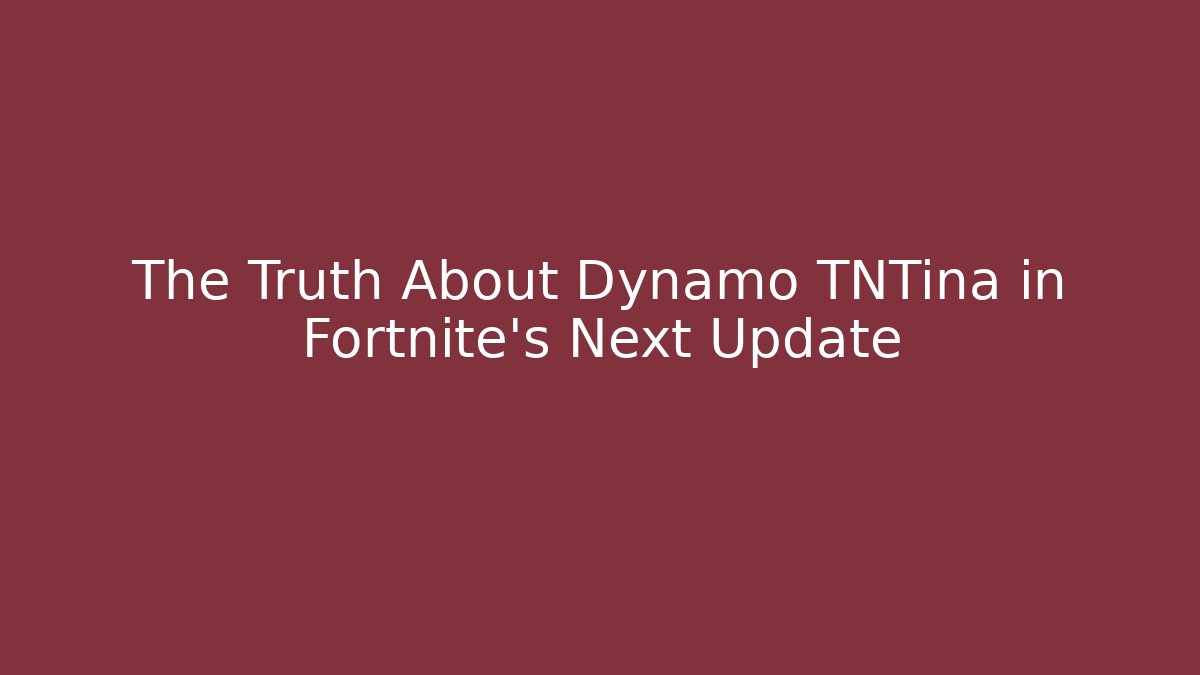 The Truth About Dynamo TNTina in Fortnite's Next Update