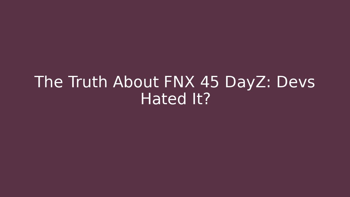 The Truth About FNX 45 DayZ: Devs Hated It? - Vintage E-Juice