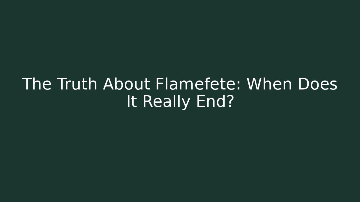 The Truth About Flamefete: When Does It Really End?
