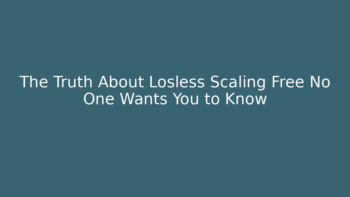 The Truth About Losless Scaling Free No One Wants You to Know