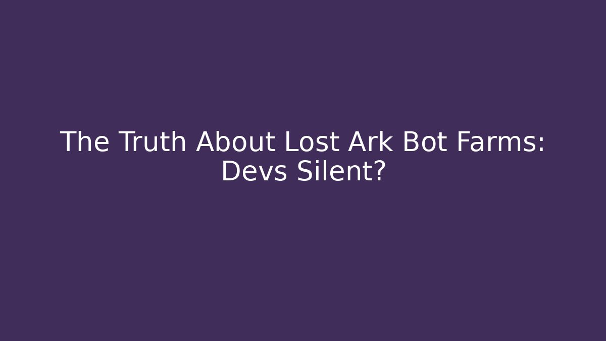 The Truth About Lost Ark Bot Farms: Devs Silent?