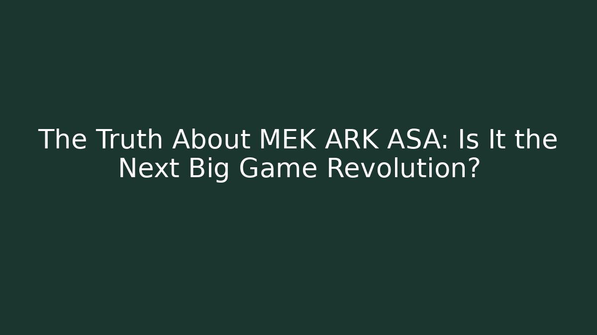 The Truth About MEK ARK ASA: Is It the Next Big Game Revolution?