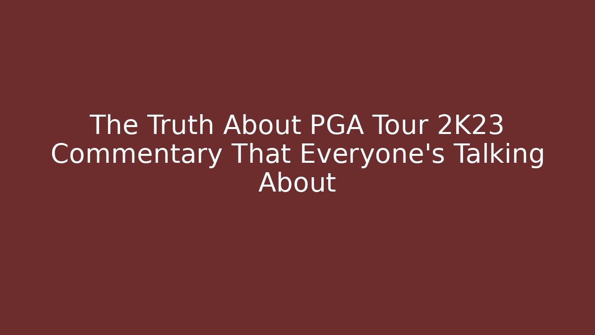The Truth About PGA Tour 2K23 Commentary That Everyone's Talking About - Vintage E-Juice