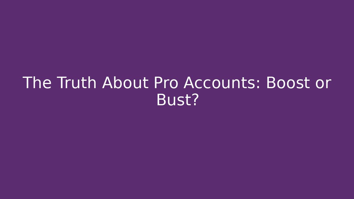 The Truth About Pro Accounts: Boost or Bust?