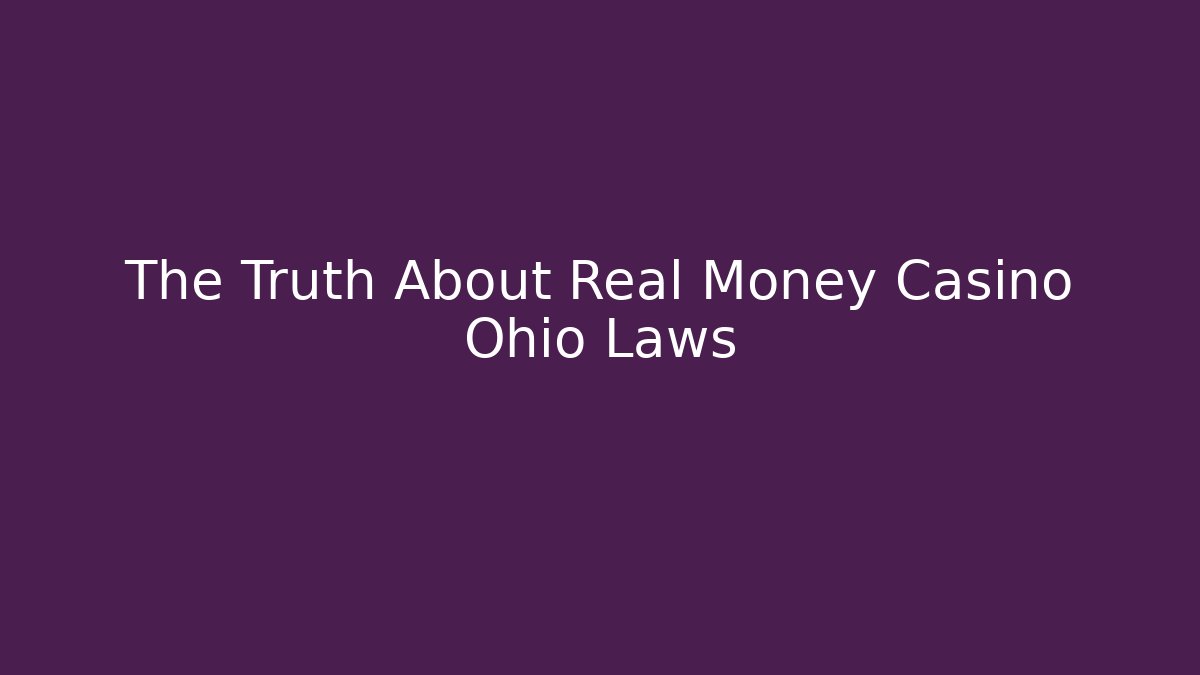 The Truth About Real Money Casino Ohio Laws