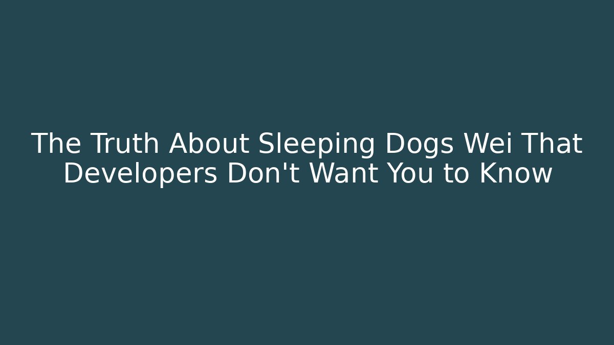 The Truth About Sleeping Dogs Wei That Developers Don’t Want You to Know