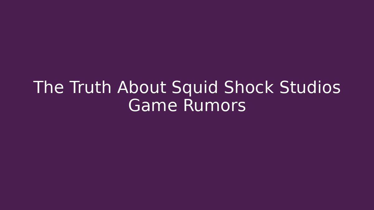The Truth About Squid Shock Studios Game Rumors