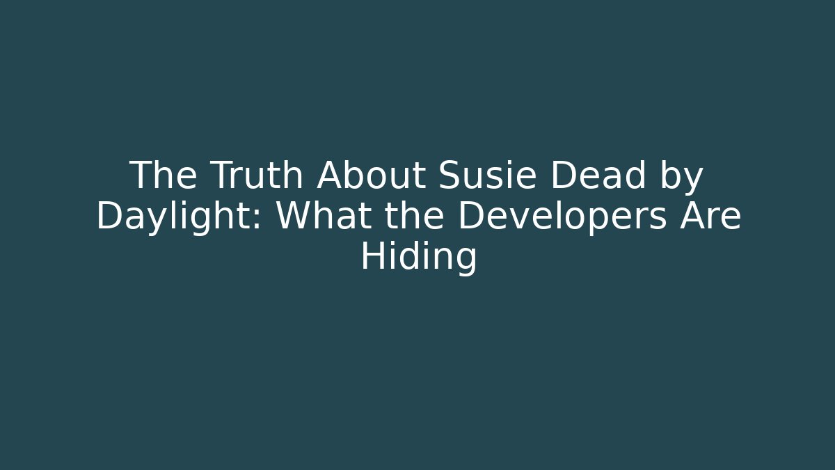 The Truth About Susie Dead by Daylight: What the Developers Are Hiding
