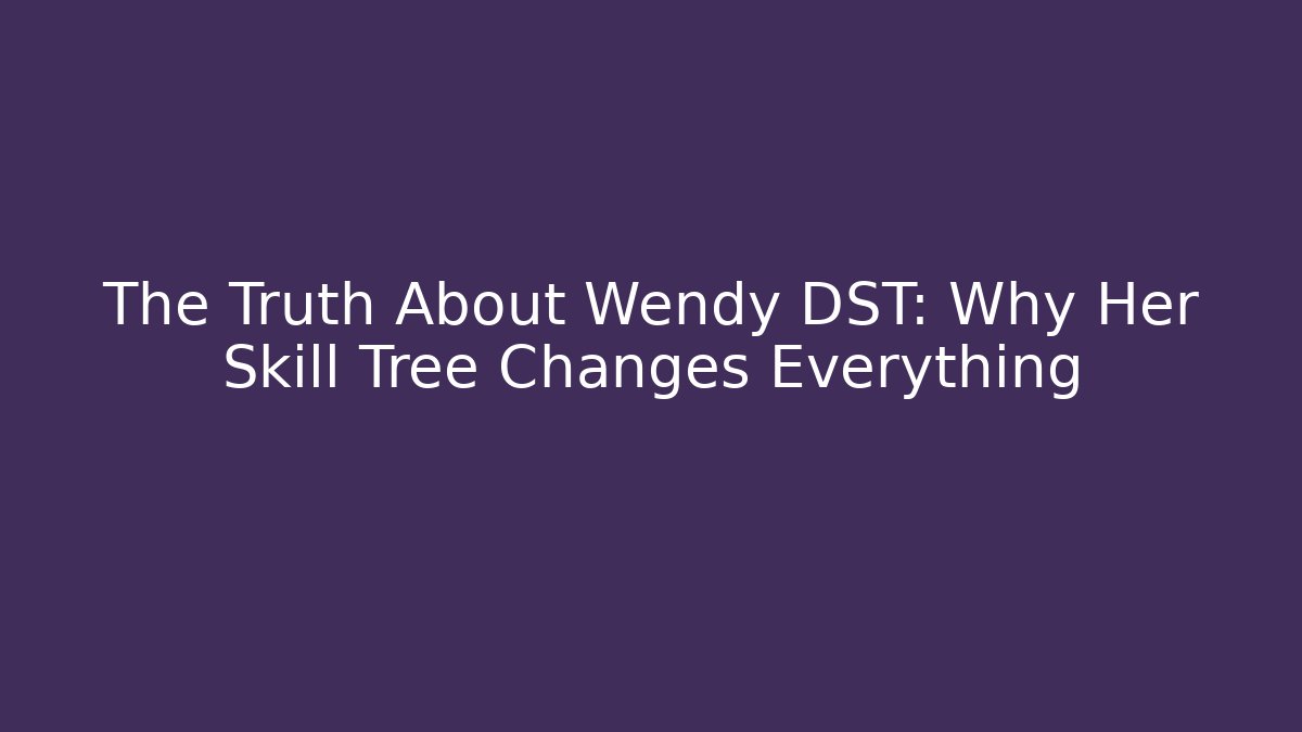 The Truth About Wendy DST: Why Her Skill Tree Changes Everything - Vintage E-Juice
