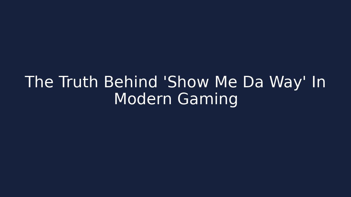 The Truth Behind 'Show Me Da Way' In Modern Gaming