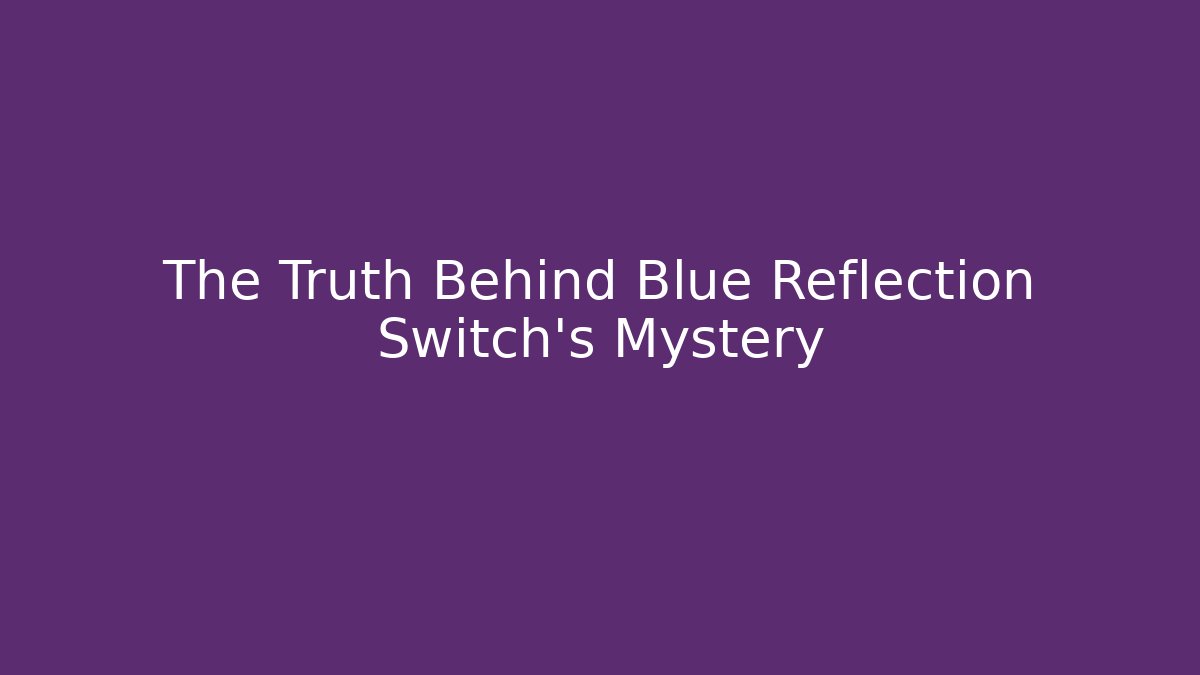 The Truth Behind Blue Reflection Switch's Mystery