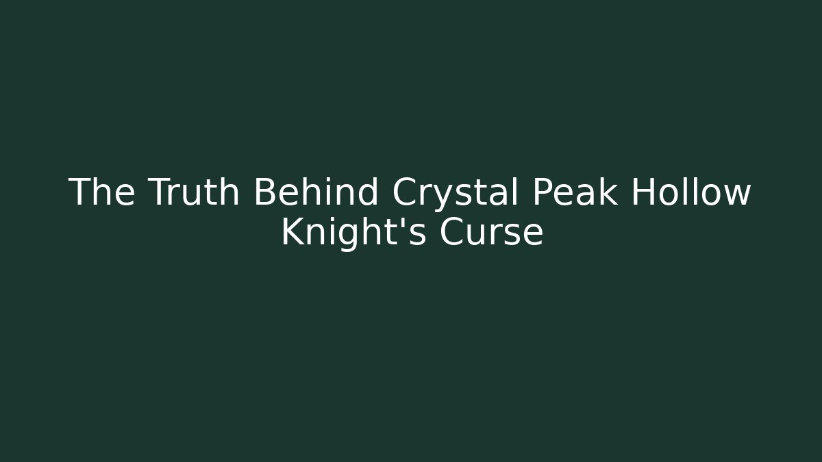 The Truth Behind Crystal Peak Hollow Knight's Curse