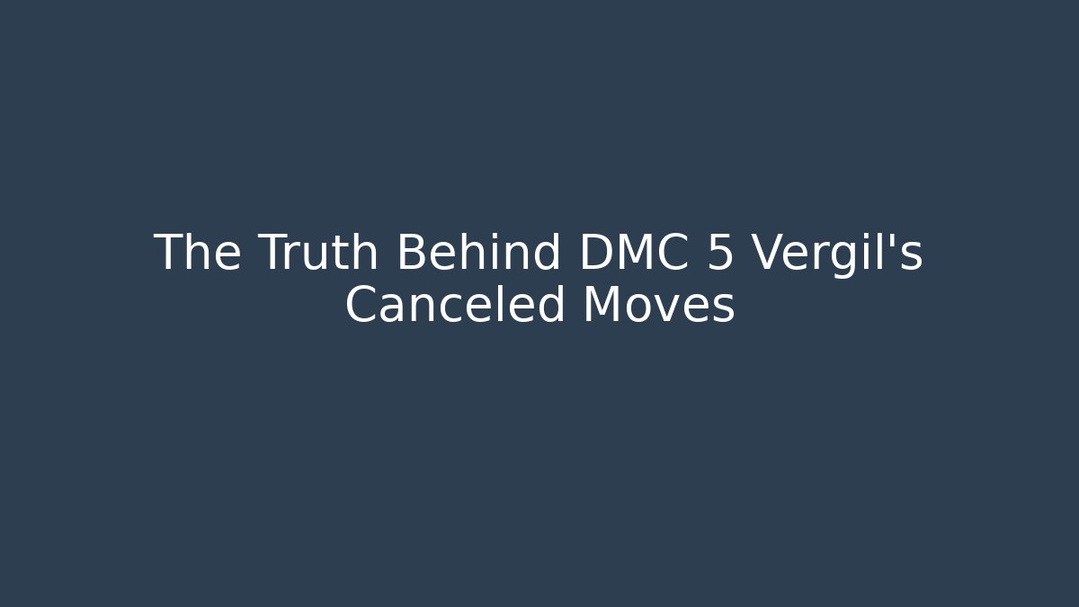 The Truth Behind DMC 5 Vergil's Canceled Moves - Vintage E-Juice