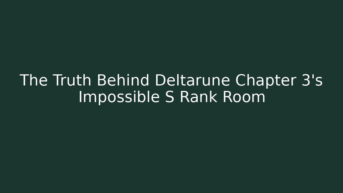 The Truth Behind Deltarune Chapter 3's Impossible S Rank Room