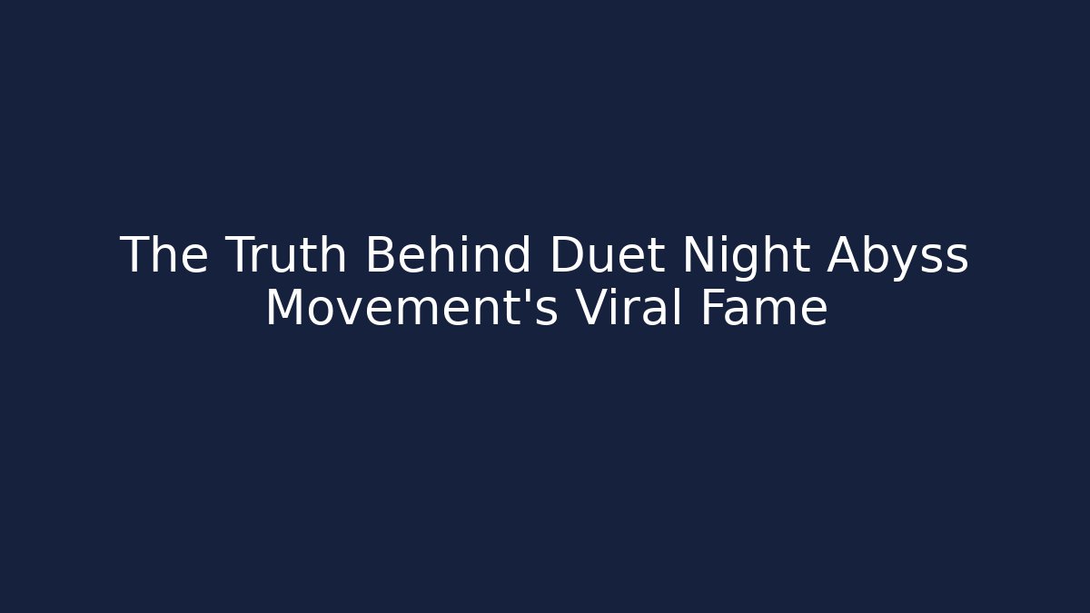 The Truth Behind Duet Night Abyss Movement’s Viral Fame
