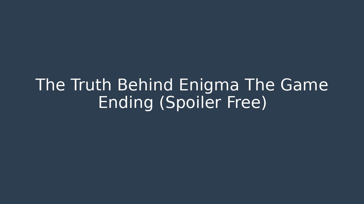 The Truth Behind Enigma The Game Ending (Spoiler Free)