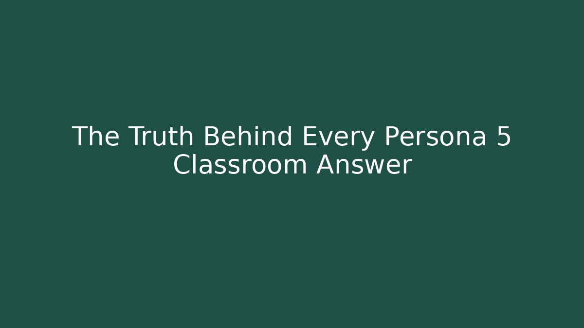 The Truth Behind Every Persona 5 Classroom Answer