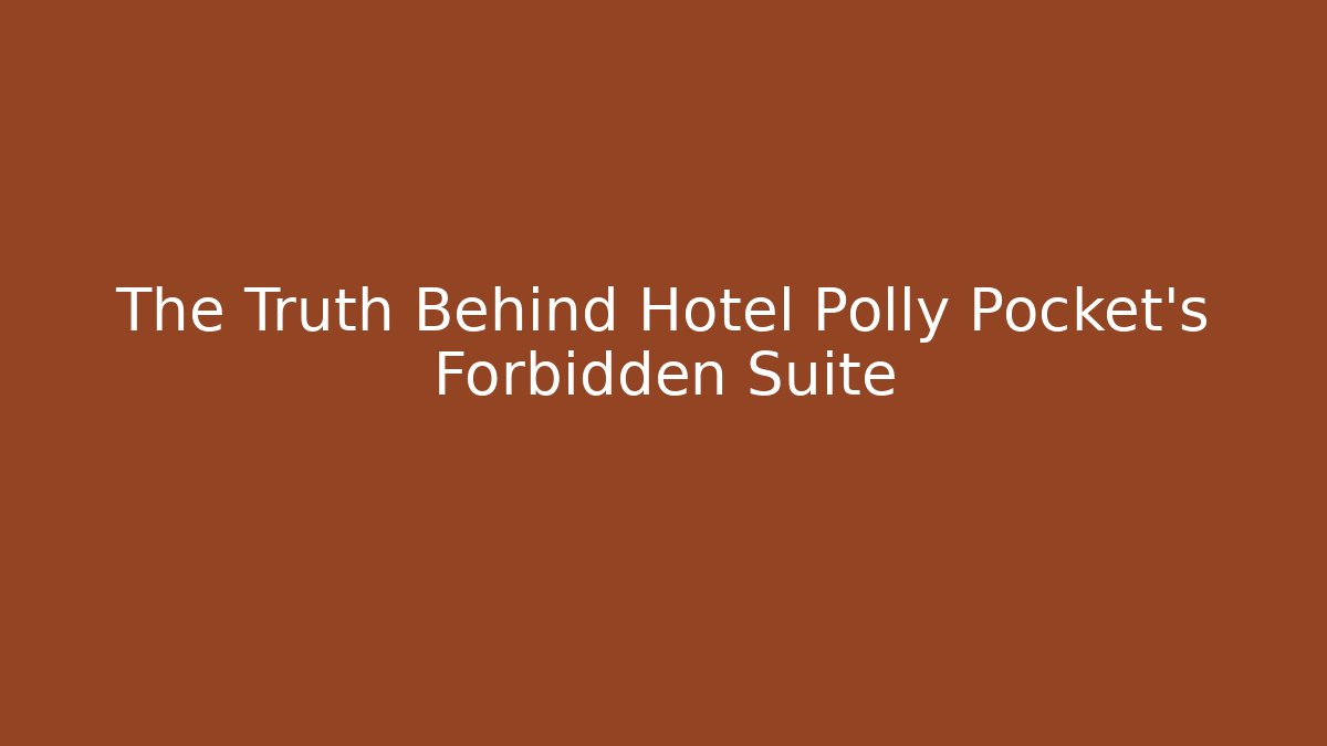 The Truth Behind Hotel Polly Pocket's Forbidden Suite
