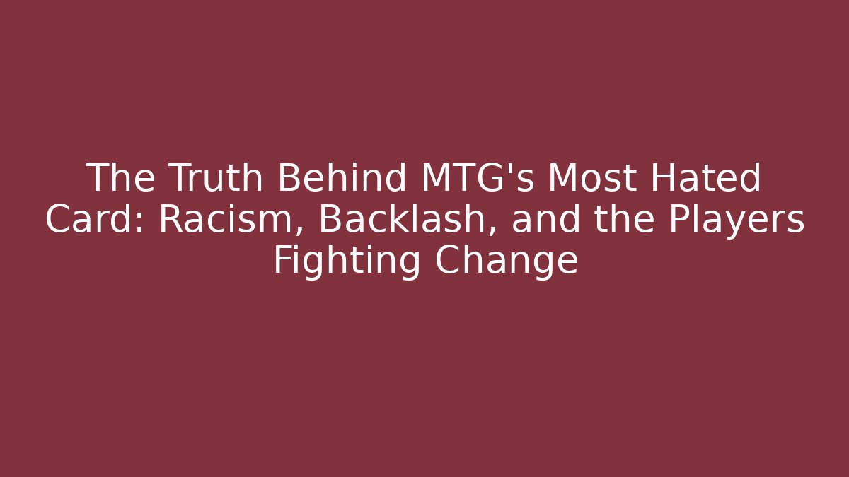 The Truth Behind MTG's Most Hated Card: Racism, Backlash, and the Players Fighting Change