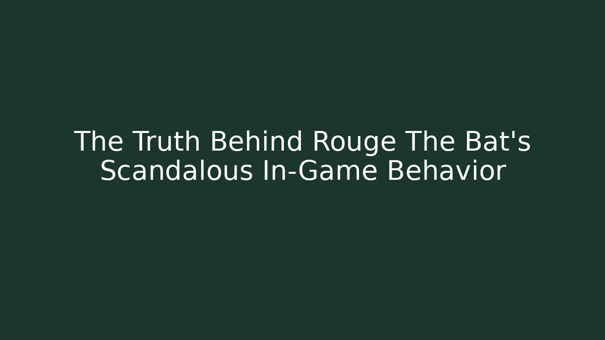 The Truth Behind Rouge The Bat's Scandalous In-Game Behavior