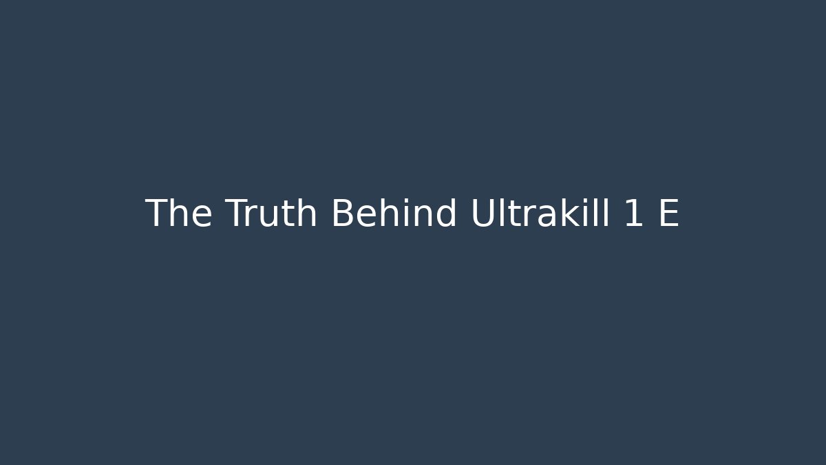 The Truth Behind Ultrakill 1 E