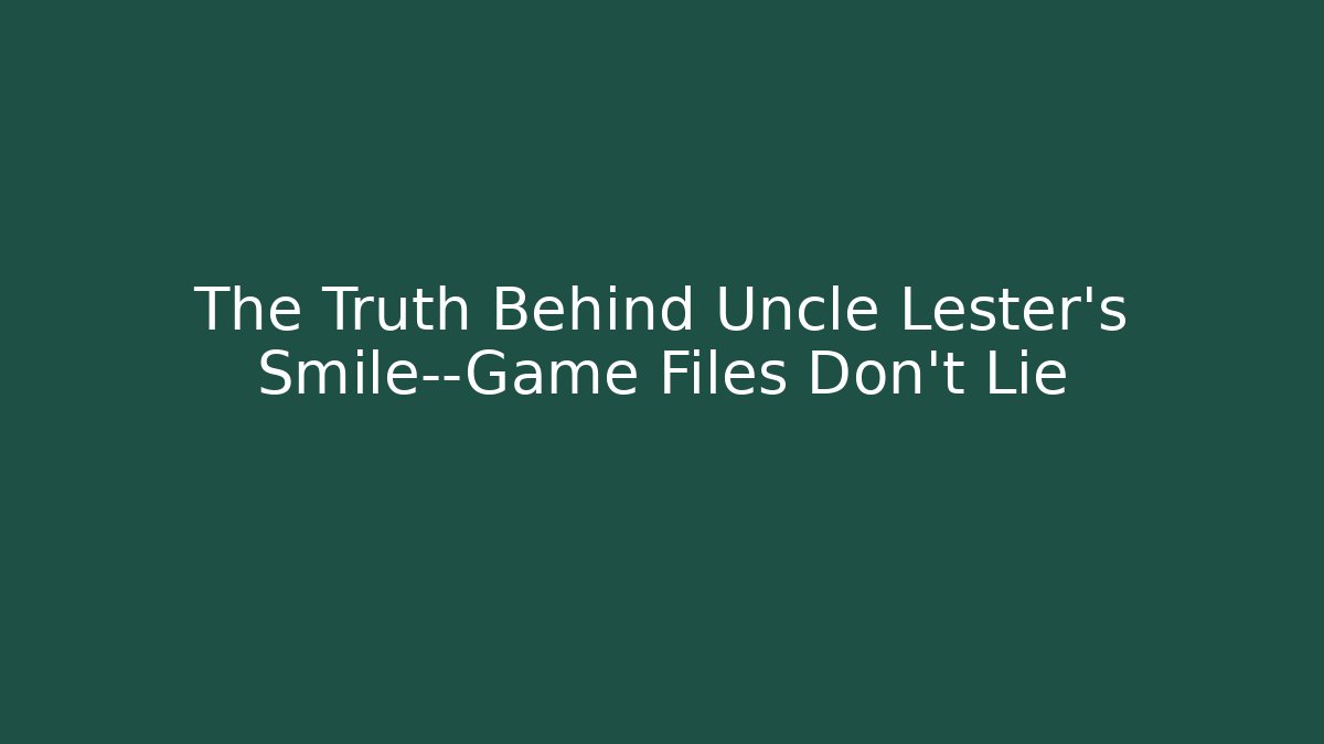 The Truth Behind Uncle Lester's Smile—Game Files Don't Lie
