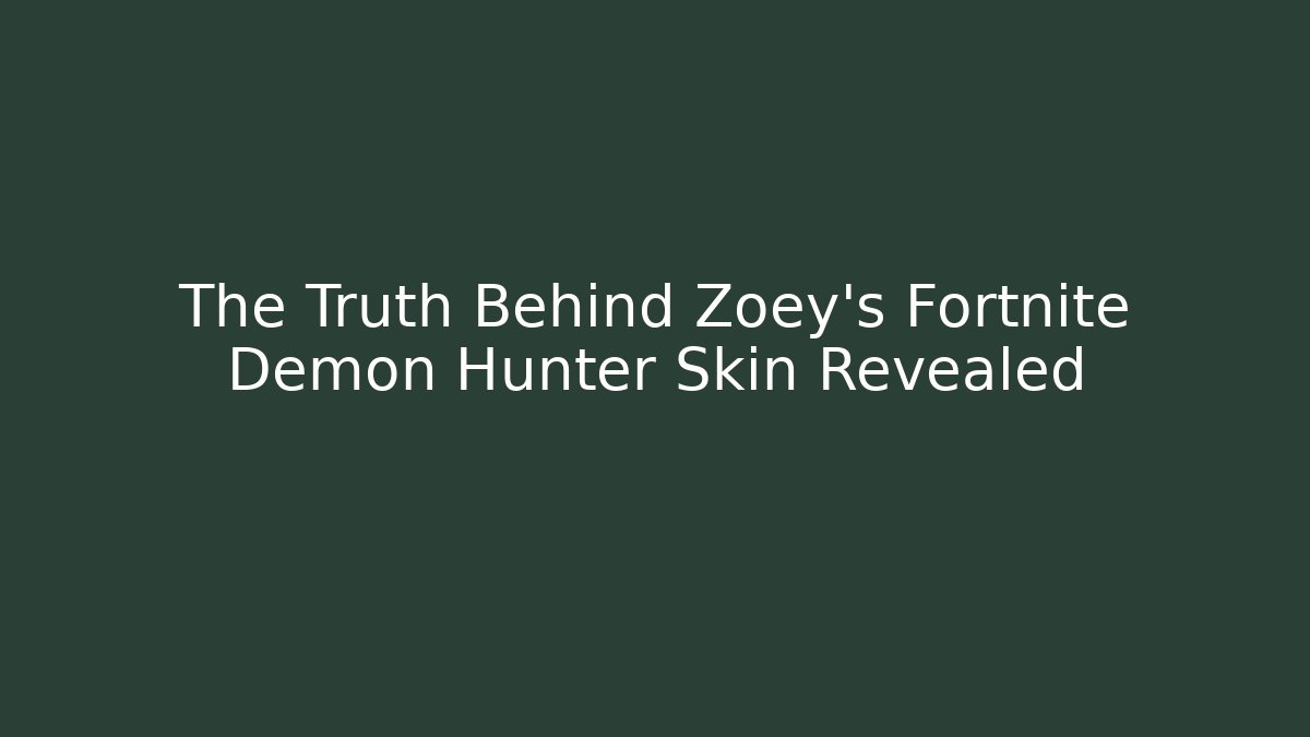 The Truth Behind Zoey’s Fortnite Demon Hunter Skin Revealed