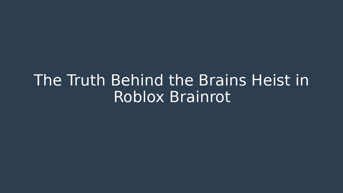 The Truth Behind the Brains Heist in Roblox Brainrot