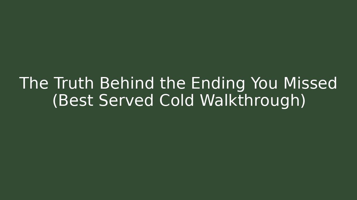The Truth Behind the Ending You Missed (Best Served Cold Walkthrough)