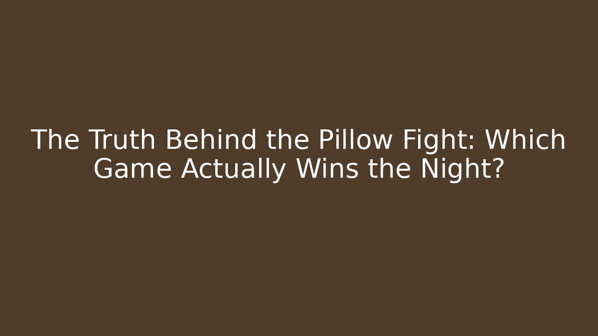 The Truth Behind the Pillow Fight: Which Game Actually Wins the Night?