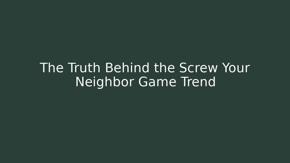 The Truth Behind the Screw Your Neighbor Game Trend