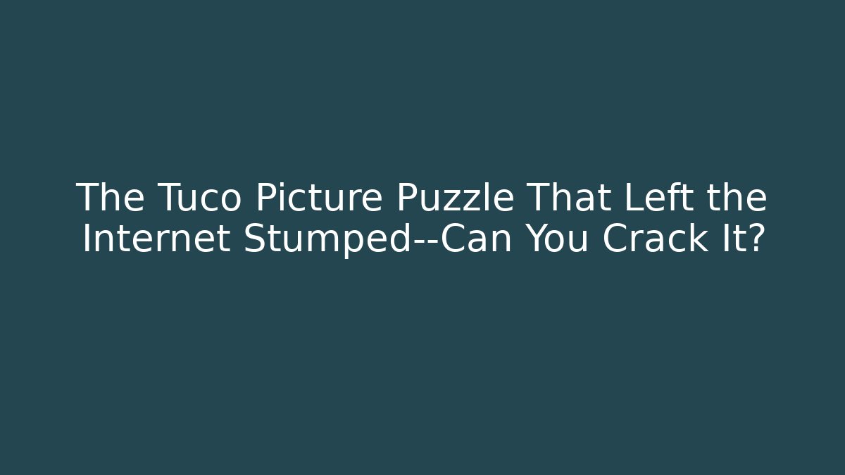 The Tuco Picture Puzzle That Left the Internet Stumped—Can You Crack It?