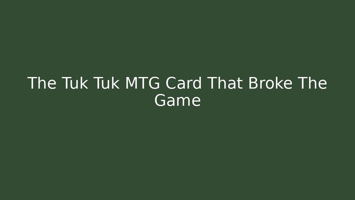 The Tuk Tuk MTG Card That Broke The Game