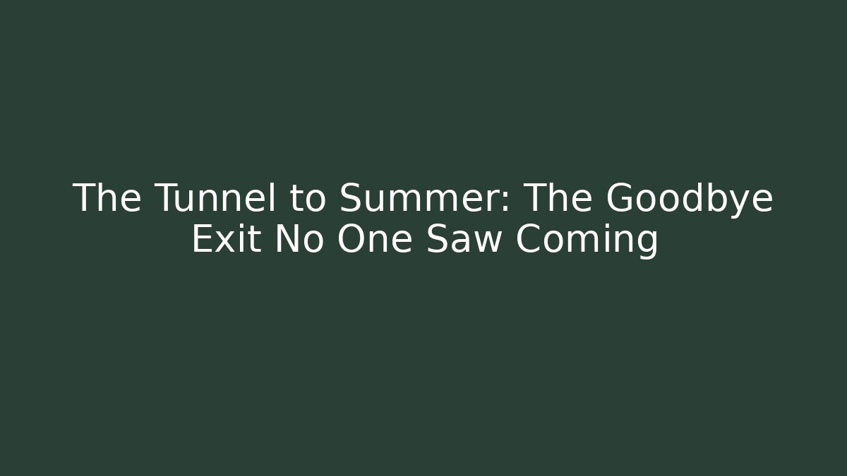 The Tunnel to Summer: The Goodbye Exit No One Saw Coming