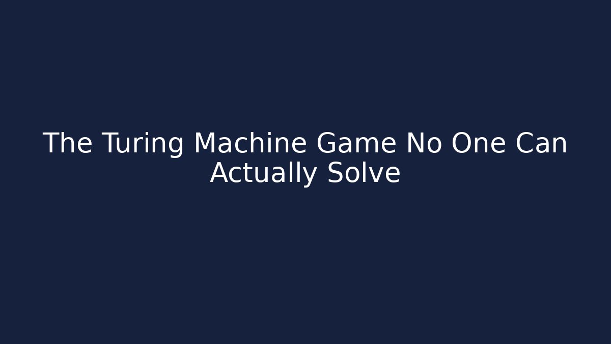 The Turing Machine Game No One Can Actually Solve