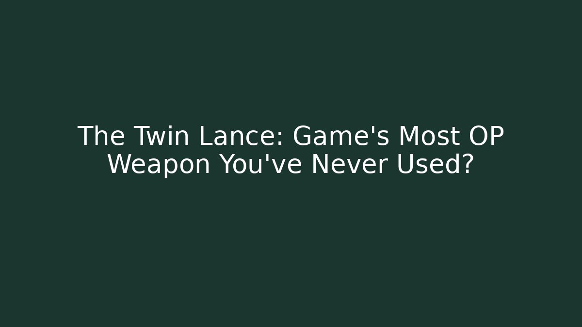 The Twin Lance: Game's Most OP Weapon You've Never Used?