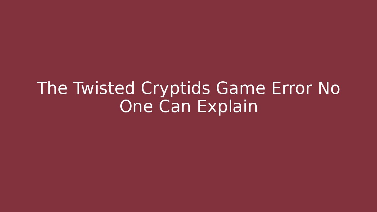 The Twisted Cryptids Game Error No One Can Explain - Vintage E-Juice