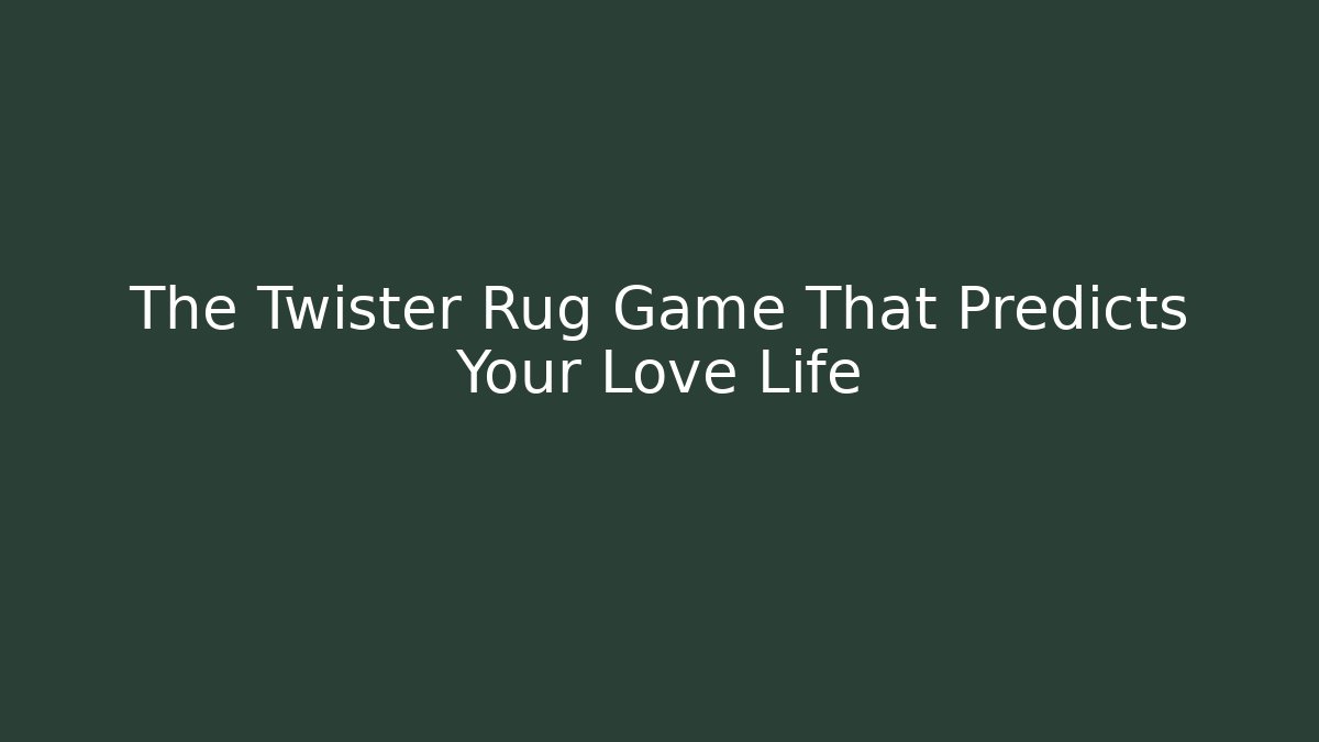 The Twister Rug Game That Predicts Your Love Life