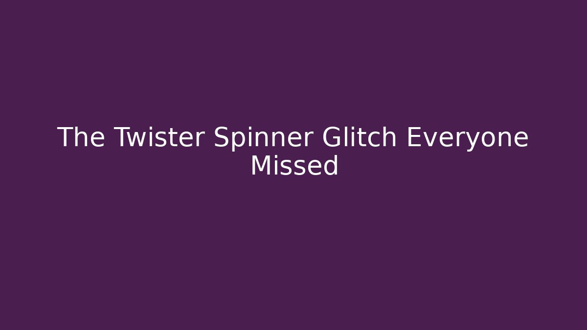 The Twister Spinner Glitch Everyone Missed
