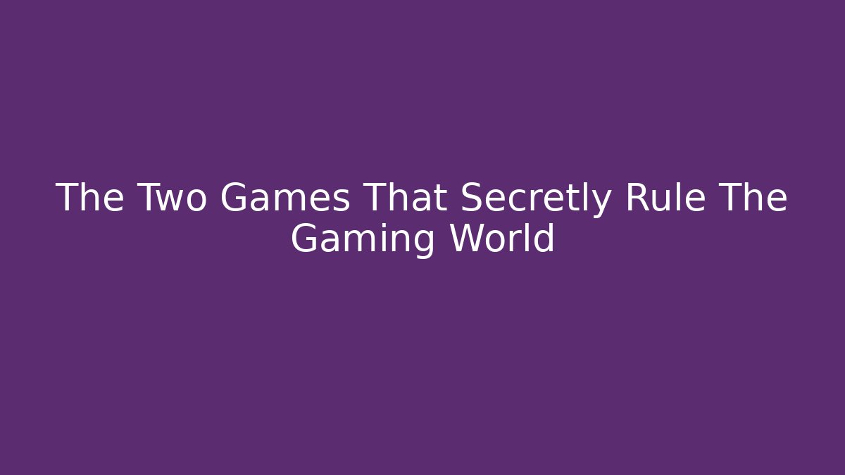 The Two Games That Secretly Rule The Gaming World