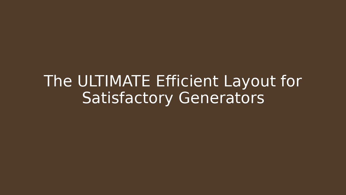 The ULTIMATE Efficient Layout for Satisfactory Generators - Vintage E-Juice